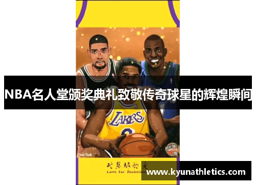 NBA名人堂颁奖典礼致敬传奇球星的辉煌瞬间