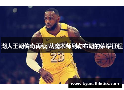 湖人王朝传奇再续 从魔术师到勒布朗的荣耀征程