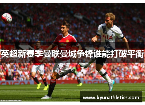 英超新赛季曼联曼城争锋谁能打破平衡