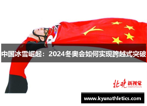 中国冰雪崛起：2024冬奥会如何实现跨越式突破