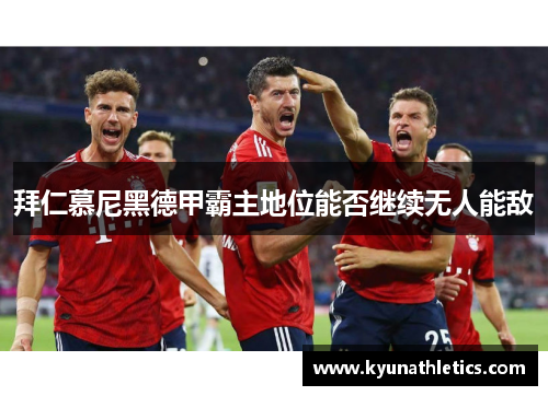 拜仁慕尼黑德甲霸主地位能否继续无人能敌