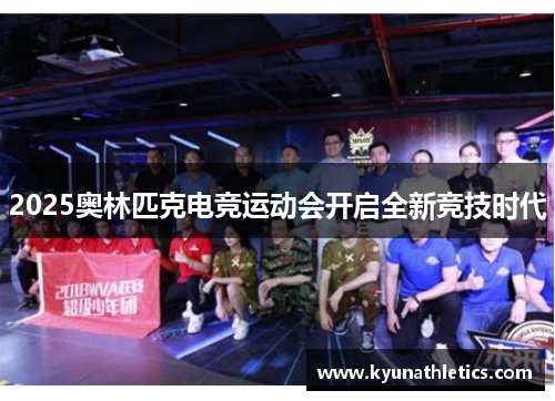 2025奥林匹克电竞运动会开启全新竞技时代