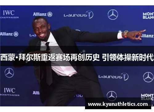 西蒙·拜尔斯重返赛场再创历史 引领体操新时代