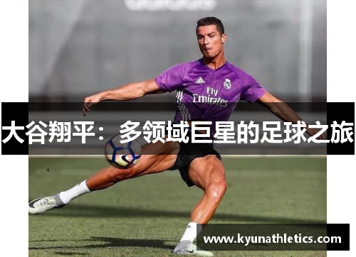 大谷翔平：多领域巨星的足球之旅